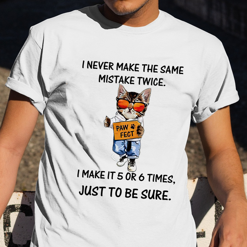 Cat I Never Make The Same Mistake Twice I Make It 5 Or 6 Times Shirt Hilarious Sayings Cat I Never Make The Same Mistake Twice I Make It 5 Or 6 Times Shirt Hilarious Sayings