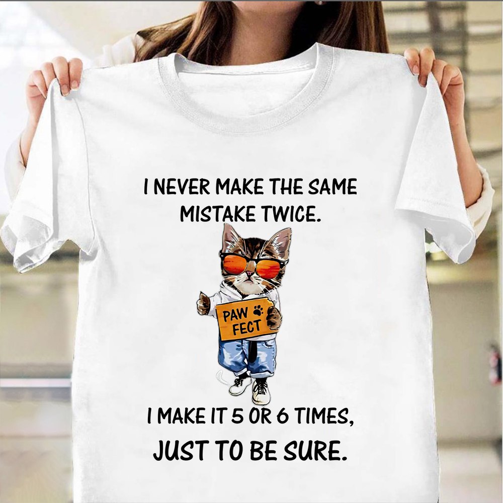 Cat I Never Make The Same Mistake Twice I Make It 5 Or 6 Times Shirt Hilarious Sayings Cat I Never Make The Same Mistake Twice I Make It 5 Or 6 Times Shirt Hilarious Sayings