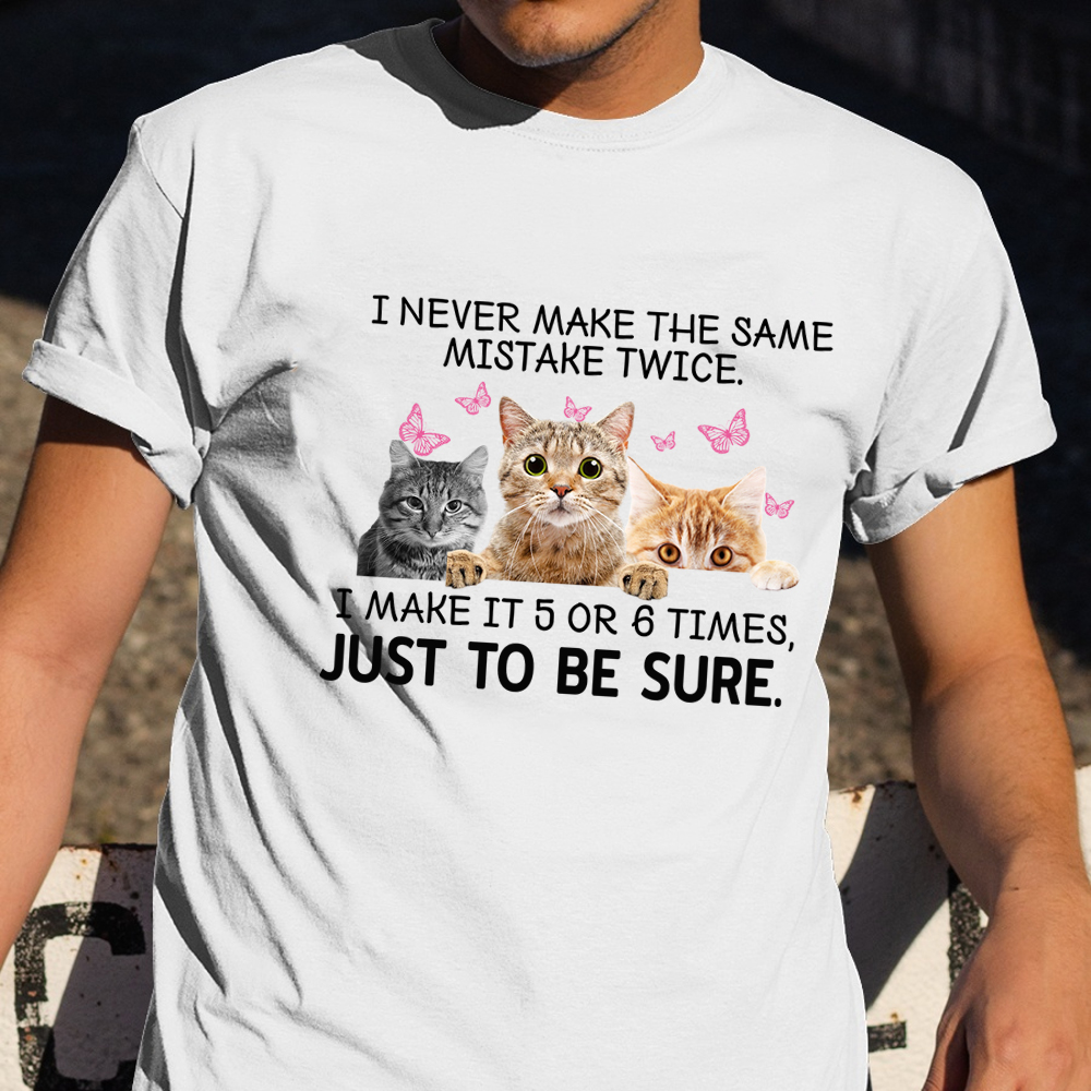 Cat I Never Make The Same Mistake Twice I Make It 5 Or 6 Times T-Shirt Cute Cat Shirts Cat I Never Make The Same Mistake Twice I Make It 5 Or 6 Times T-Shirt Cute Cat Shirts