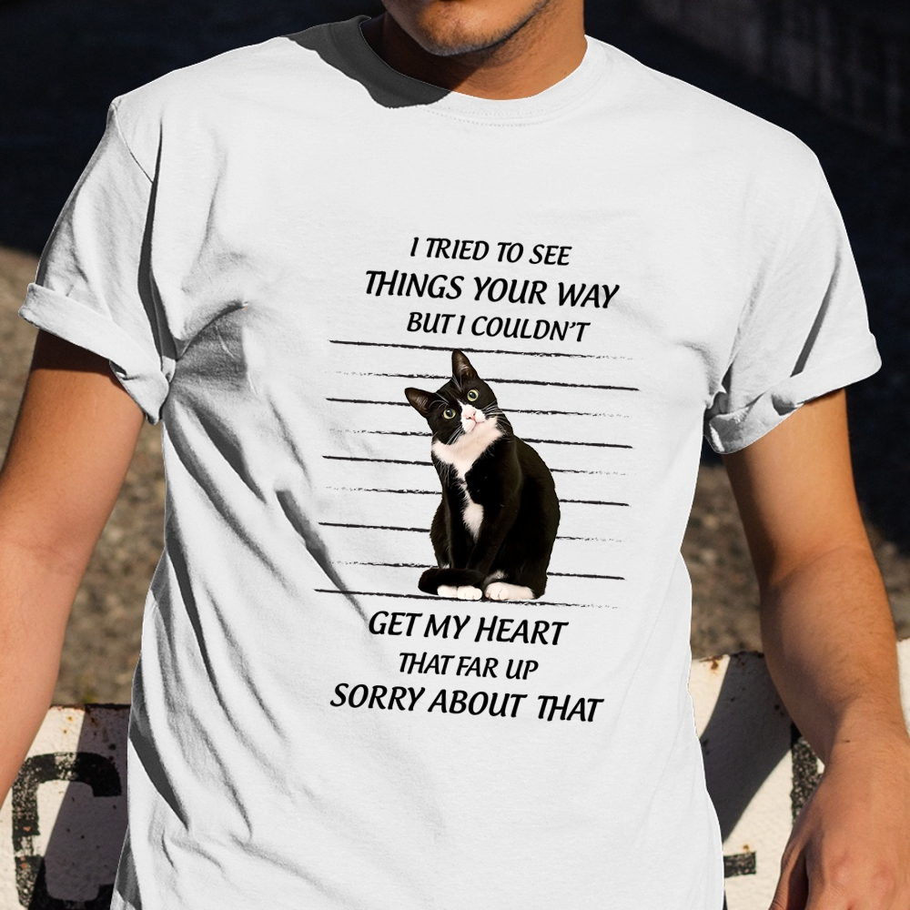 Cat I Tried To See Things Your Way But I Couldn't Shirt Funny Cat Apparel For Humans Cat I Tried To See Things Your Way But I Couldn't Shirt Funny Cat Apparel For Humans