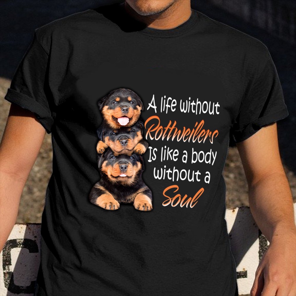 A Life Without Rottweilers Is Like A body Without A Soul Shirt Gift For Dog Owners A Life Without Rottweilers Is Like A body Without A Soul Shirt Gift For Dog Owners