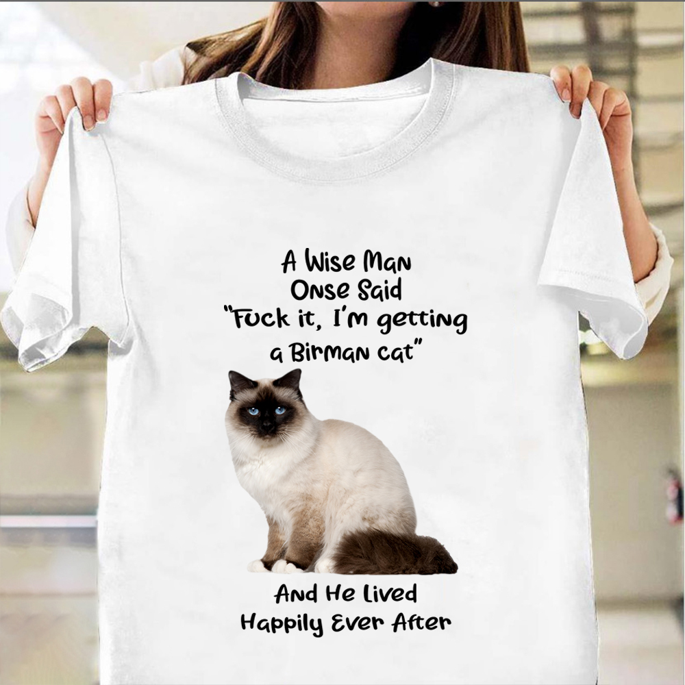 A Wise Man Once Said Fuck It I'm Getting A Birman Cat Shirt Funny Cat Sayings T-Shirt Gifts A Wise Man Once Said Fuck It I'm Getting A Birman Cat Shirt Funny Cat Sayings T-Shirt Gifts
