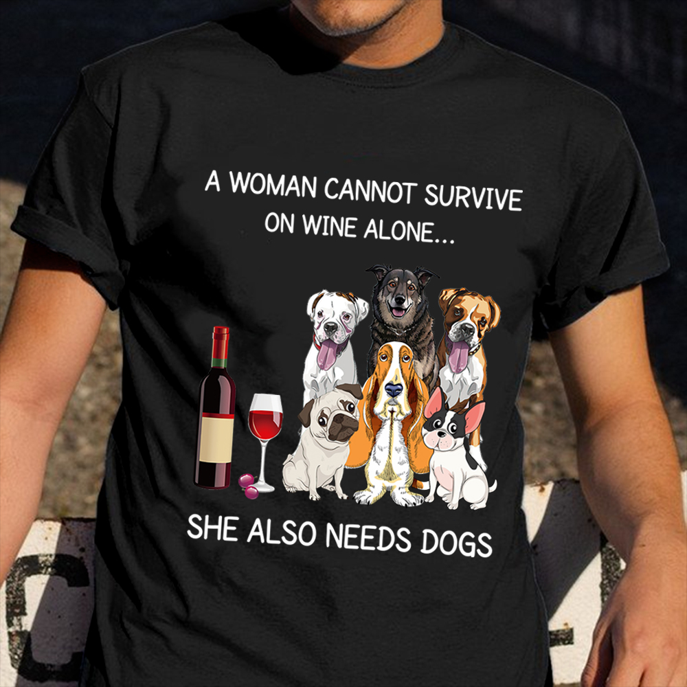 A Woman Cannot Survive On Wine Alone She Also Needs A Dogs Shirt For Women Dog Lovers Gift A Woman Cannot Survive On Wine Alone She Also Needs A Dogs Shirt For Women Dog Lovers Gift