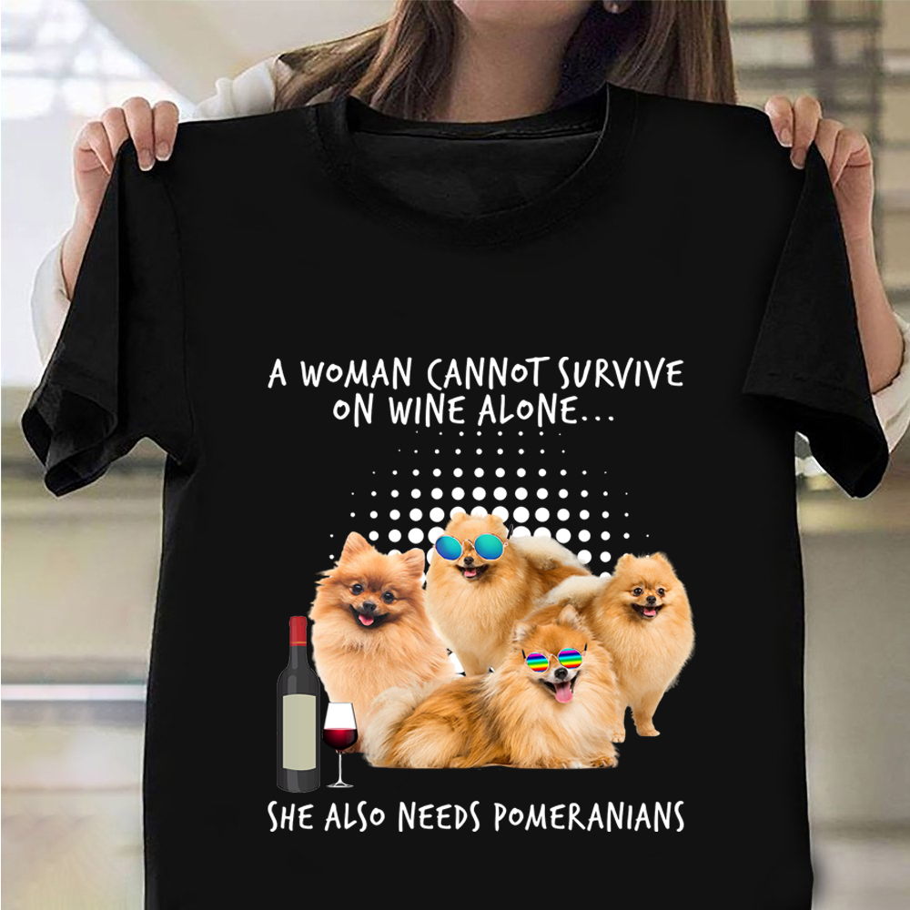 A Woman Cannot Survive On Wine Alone She Also Needs Pomeranians Shirt Gift Ideas For Dog Lovers A Woman Cannot Survive On Wine Alone She Also Needs Pomeranians Shirt Gift Ideas For Dog Lovers
