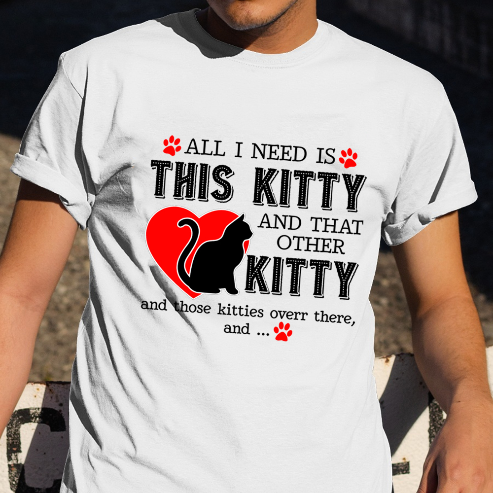 All I Need Is This Kitty And That Other Kitty Shirt Cat Lovers Sayings T-Shirt Gift All I Need Is This Kitty And That Other Kitty Shirt Cat Lovers Sayings T-Shirt Gift