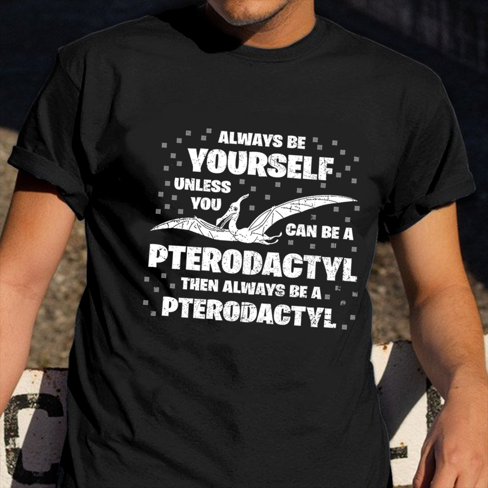 Always Be Yourself Unless You Can Be Pterodactyl Shirt Vintage T-Shirt For Men Clothing Always Be Yourself Unless You Can Be Pterodactyl Shirt Vintage T-Shirt For Men Clothing