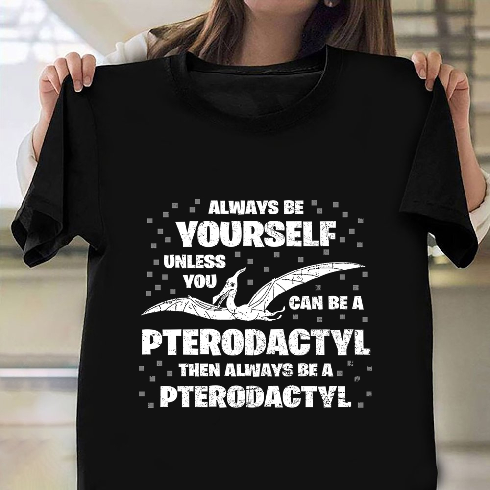 Always Be Yourself Unless You Can Be Pterodactyl Shirt Vintage T-Shirt For Men Clothing Always Be Yourself Unless You Can Be Pterodactyl Shirt Vintage T-Shirt For Men Clothing