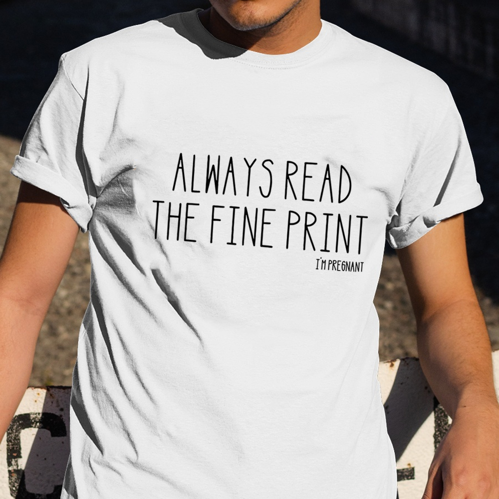 Always Read The Fine Print Shirt Funny Saying T-Shirt Gift For Pregnant Friend Always Read The Fine Print Shirt Funny Saying T-Shirt Gift For Pregnant Friend