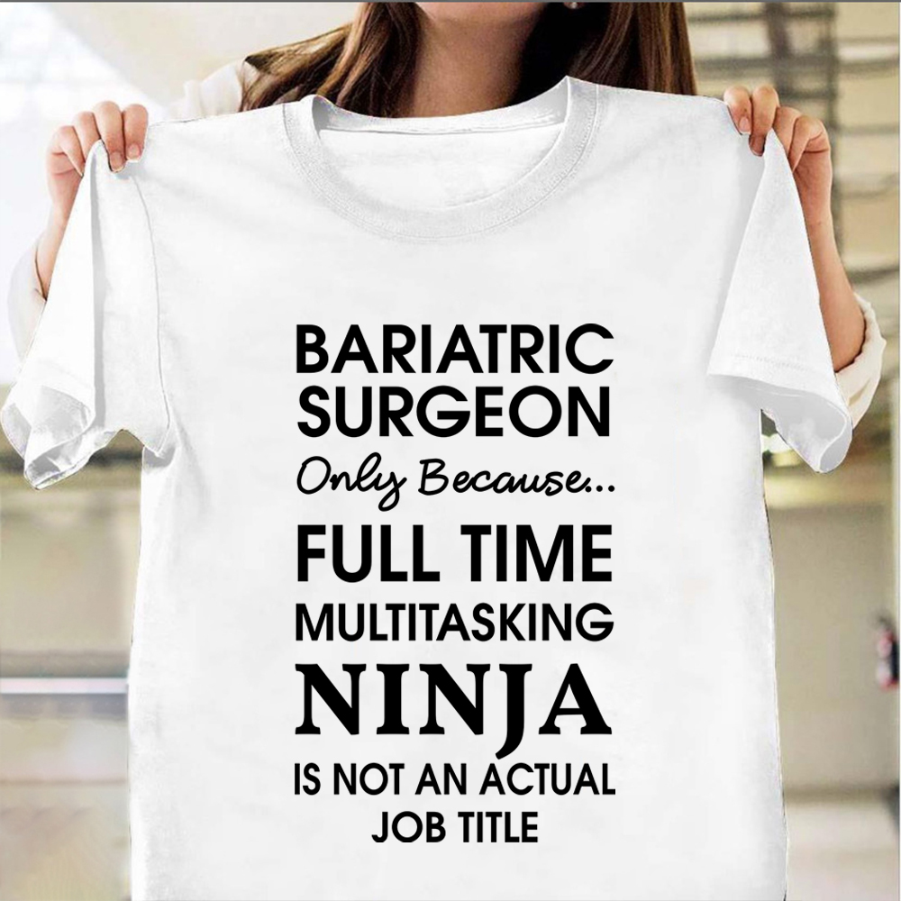 Bariatric Surgeon Only Because Full Time Multitasking Ninja Shirt Funny T-Shirt For Men Bariatric Surgeon Only Because Full Time Multitasking Ninja Shirt Funny T-Shirt For Men