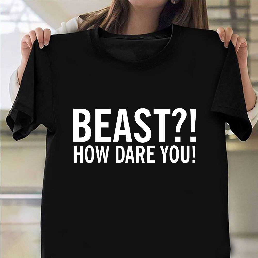Beast How Dare You Shirt Funny Graphic T-Shirt Gifts For Sisters Beast How Dare You Shirt Funny Graphic T-Shirt Gifts For Sisters