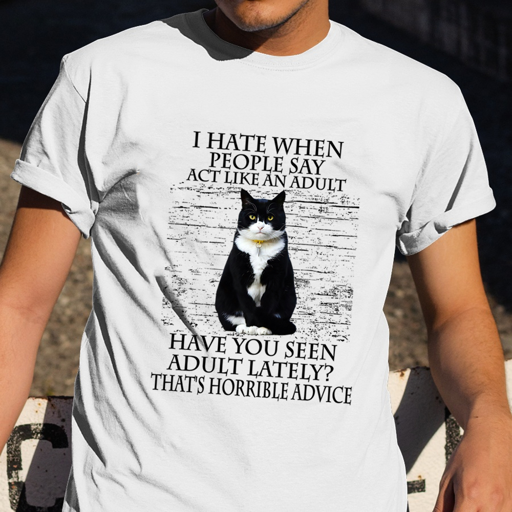 Black White Cat I Hate When People Say Act Like An Adult Shirt Funny Sarcastic Cat T-Shirt Gift Black White Cat I Hate When People Say Act Like An Adult Shirt Funny Sarcastic Cat T-Shirt Gift