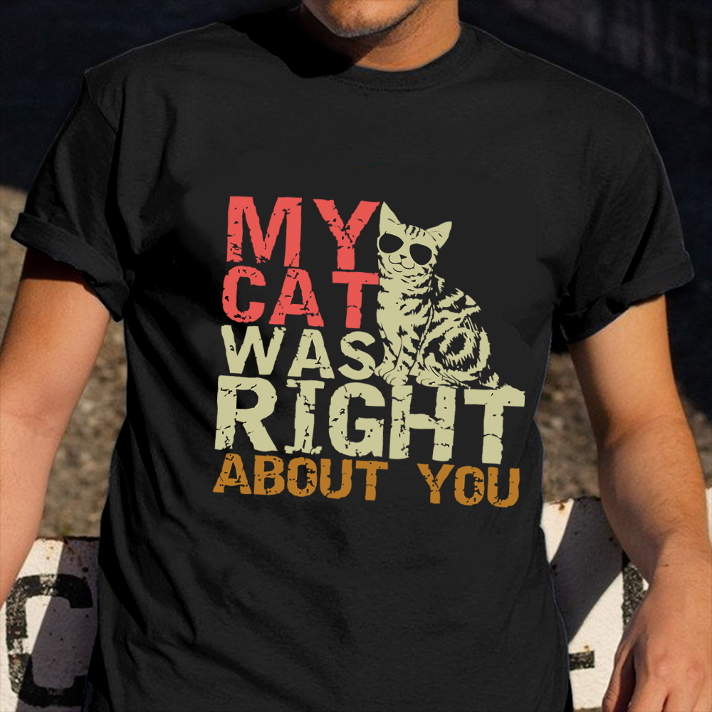 My Cats Was Right About You Vintage T-Shirt Funny Sayings Cat Owner Shirt My Cats Was Right About You Vintage T-Shirt Funny Sayings Cat Owner Shirt