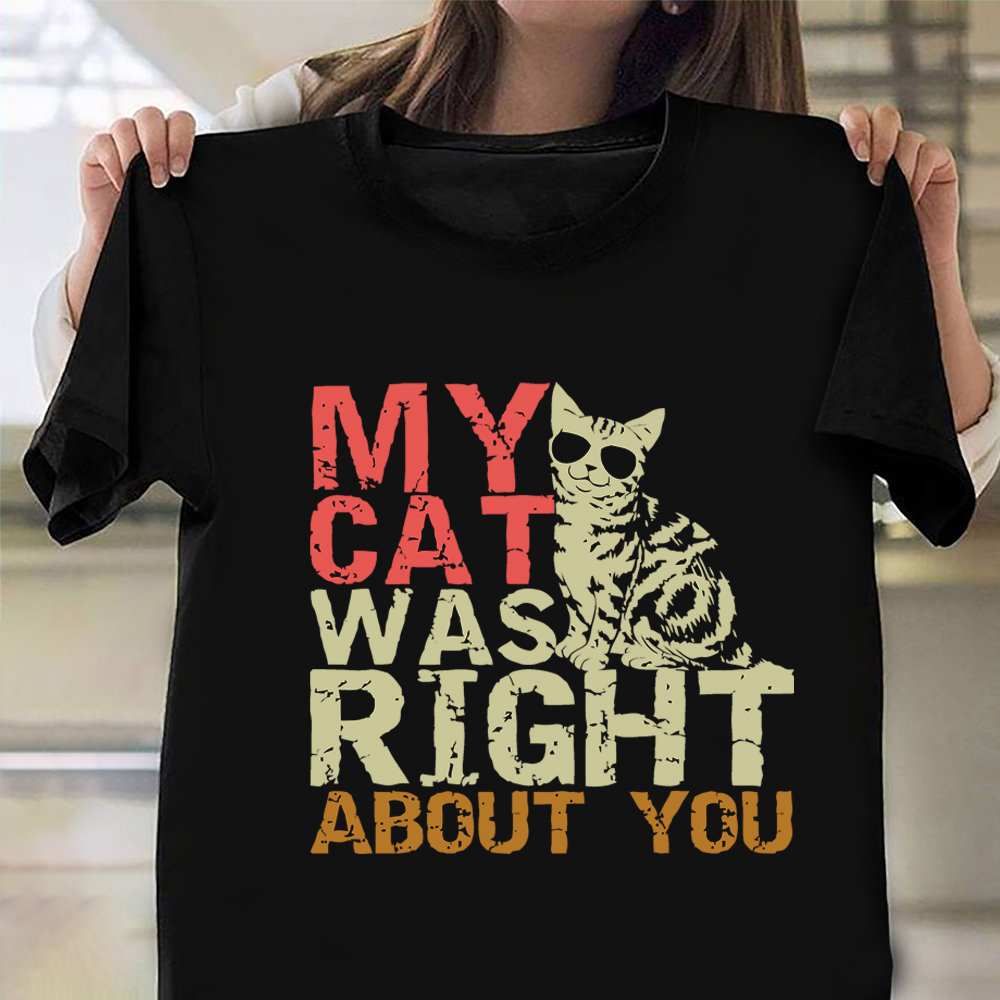 My Cats Was Right About You Vintage T-Shirt Funny Sayings Cat Owner Shirt My Cats Was Right About You Vintage T-Shirt Funny Sayings Cat Owner Shirt